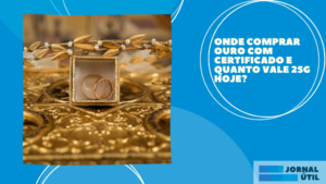 Onde comprar ouro com certificado e quanto vale 25g hoje?