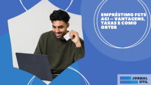 Empréstimo FGTS Agi – Vantagens, taxas e como obter