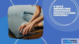 O que é empréstimo consignado privado e como funciona?