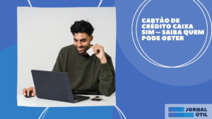 Cartão de crédito Caixa Sim – Saiba quem pode obter