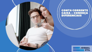Conta corrente Caixa – Conheça diferenciais 