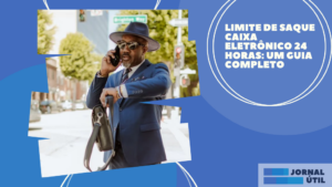 Limite de saque Caixa eletrônico 24 horas: um guia completo