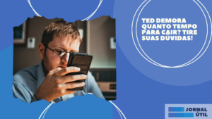 TED demora quanto tempo para cair? Tire suas dúvidas!