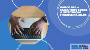 Banco 085 – Saiba tudo sobre a instituição financeira Ailos