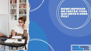 Nome impresso no cartão: para que serve e onde fica?