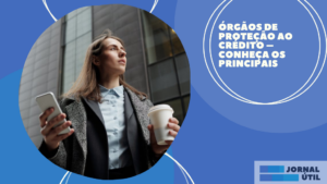Órgãos de proteção ao crédito – Conheça os principais