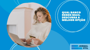 Qual banco rende mais, descubra a melhor opção