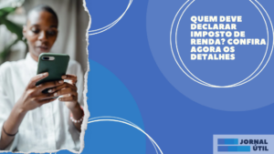 Quem Deve Declarar Imposto de Renda? Confira Agora Os Detalhes