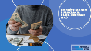 Empréstimo sem burocracia Caixa, Crefisa e Itaú