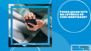 Posso sacar FGTS na lotérica só com identidade?
