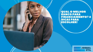 Qual o melhor banco para financiamento? 4 dicas para escolher!