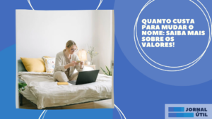 Quanto custa para mudar o nome: Saiba mais sobre os valores!