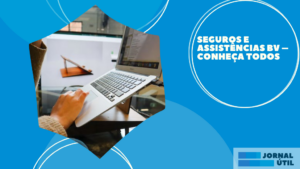 Seguros e assistências BV – Conheça todos