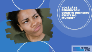 Você já se perguntou quanto dinheiro existe no mundo?