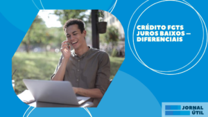 Crédito FGTS Juros Baixos – Diferenciais