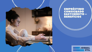Empréstimo consignado EasyCrédito – Benefícios