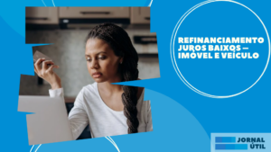 Refinanciamento Juros Baixos – Imóvel e veículo 