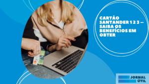 Cartão Santander 1 2 3 – Saiba os benefícios em obter