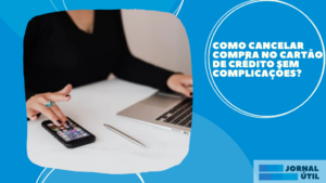 Como cancelar compra no cartão de crédito sem complicações?