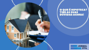 O que é hipoteca? Tire as suas dúvidas agora!