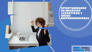 Oportunidades de Negócios Lucrativos: 7 ideias empreendedoras