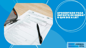 Aposentado paga Imposto de Renda? O que diz a lei?