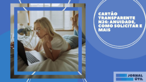 Cartão transparente N26: anuidade, como solicitar e mais