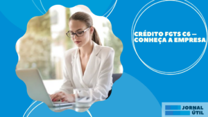 Crédito FGTS C6 – Conheça a empresa