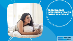 Crédito com Investimento CDB: como funciona?