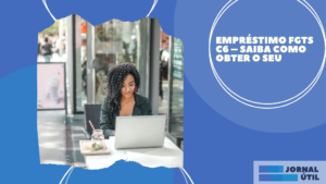 Empréstimo FGTS C6 – Saiba como obter o seu