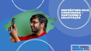 Empréstimo Hoje Consignado – Vantagens e solicitação