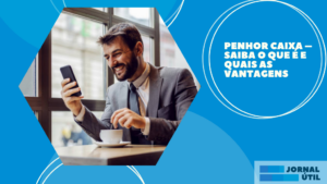 Penhor Caixa – Saiba o que é e quais as vantagens
