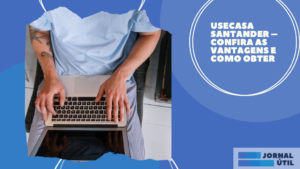 Usecasa Santander – Confira as vantagens e como obter&nbsp;