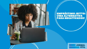 Empréstimo Jeitto: uma alternativa para negativados!