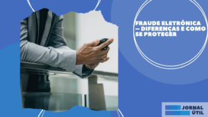 Fraude eletrônica – Diferenças e como se proteger