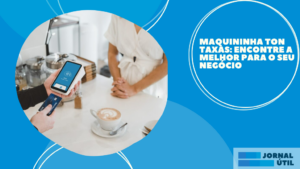 Maquininha Ton Taxas: encontre a melhor para o seu negócio