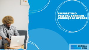 Empréstimo pessoal Banrisul – Conheça as opções