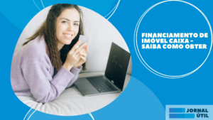 Financiamento de imóvel Caixa – Saiba como obter