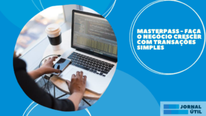 Masterpass – Faça o negócio crescer com transações simples 