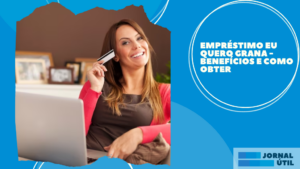 Empréstimo Eu Quero Grana – Benefícios e como obter