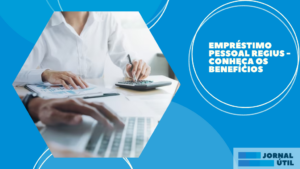 Empréstimo pessoal Regius – Conheça os benefícios