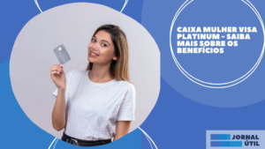 Caixa Mulher Visa Platinum – Saiba mais sobre os benefícios