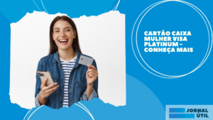 Cartão Caixa Mulher Visa Platinum – Conheça mais
