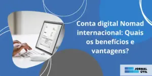 Conta digital Nomad internacional: Quais os benefícios e vantagens?