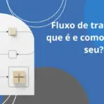 Fluxo de trabalho: o que é e como definir o seu?