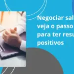 Negociar salário: veja o passo a passo para ter resultados positivos