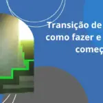 Transição de carreira: como fazer e por onde começar