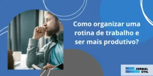 Como organizar uma rotina de trabalho e ser mais produtivo?