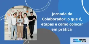 Jornada do Colaborador: o que é, etapas e como colocar em prática