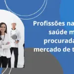 Profissões na área de saúde mais procuradas no mercado de trabalho